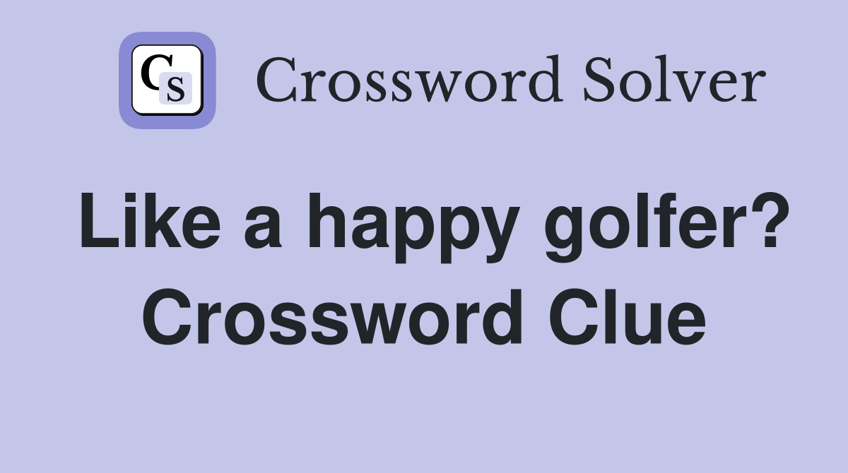Like a happy golfer? Crossword Clue
