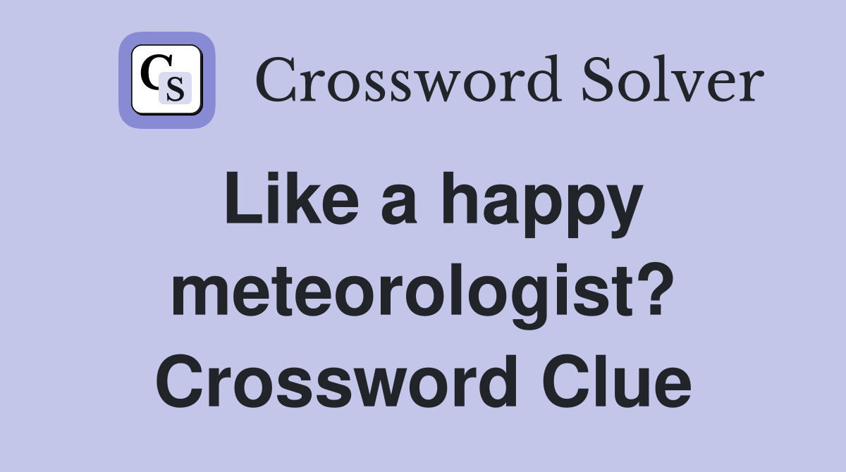 Like a happy meteorologist? Crossword Clue