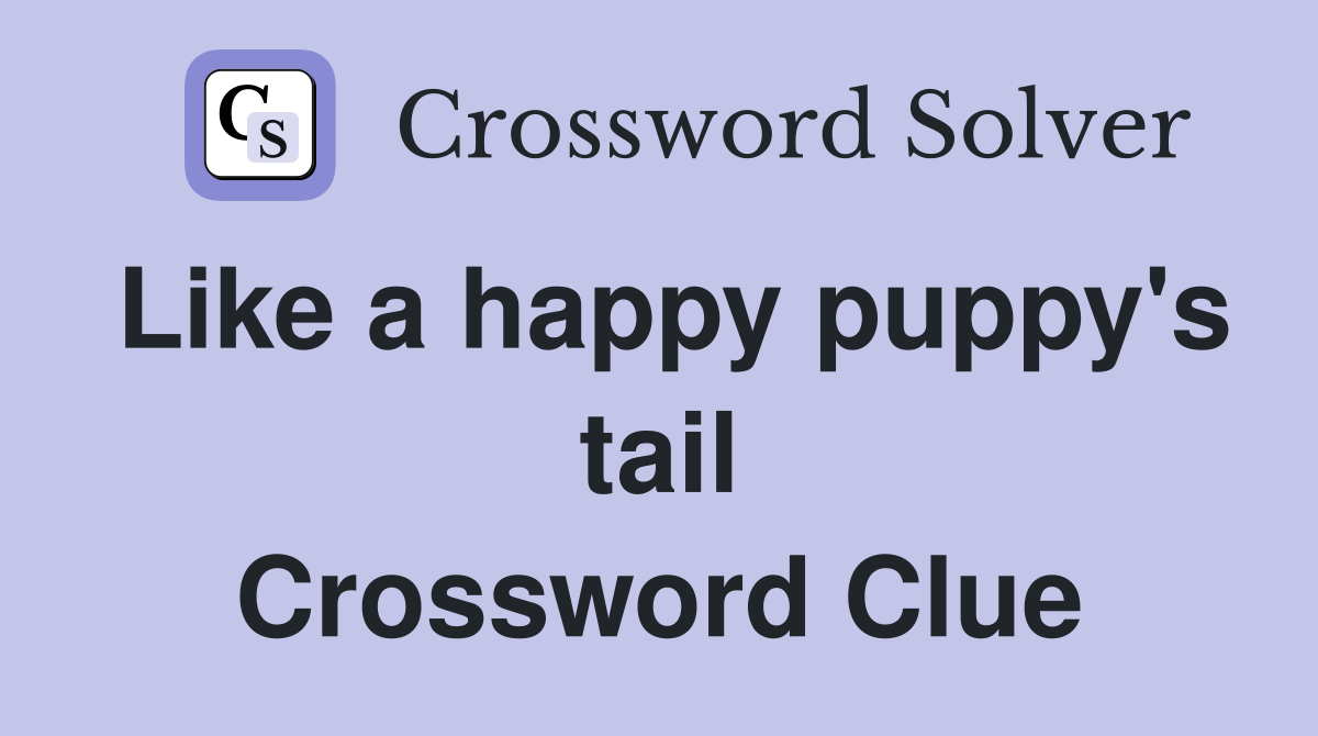 Like a happy puppy's tail Crossword Clue
