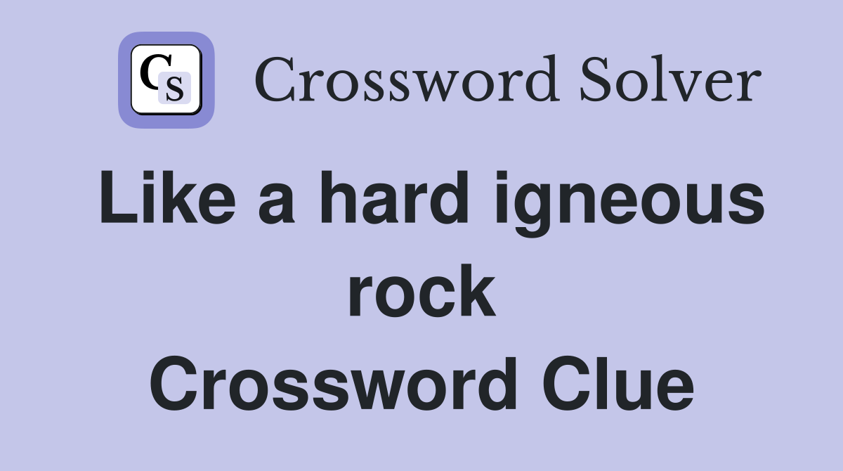 Like a hard igneous rock Crossword Clue