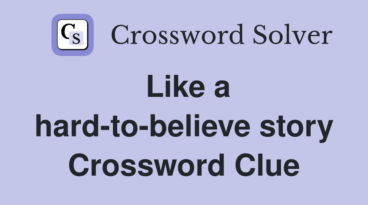 Like a hard-to-believe story Crossword Clue