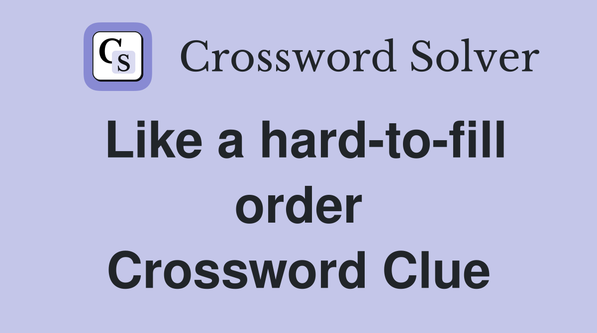 Like a hard-to-fill order Crossword Clue