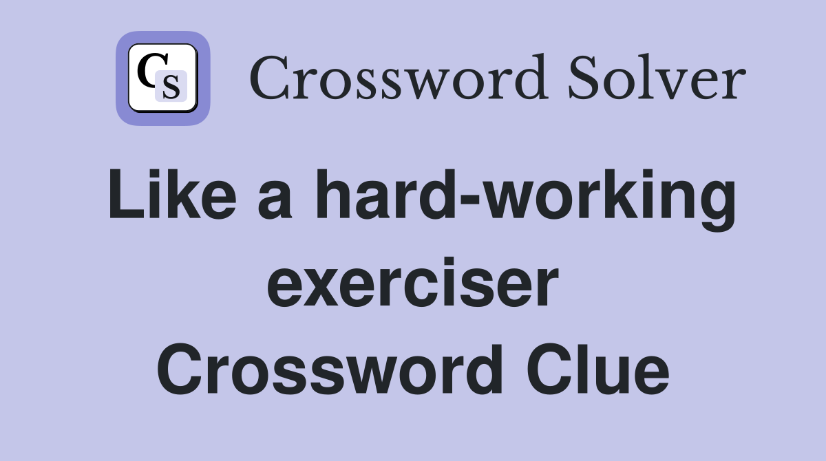 Like a hard-working exerciser Crossword Clue