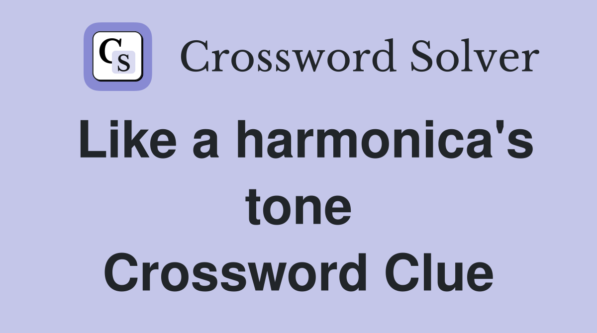 Like a harmonica's tone Crossword Clue