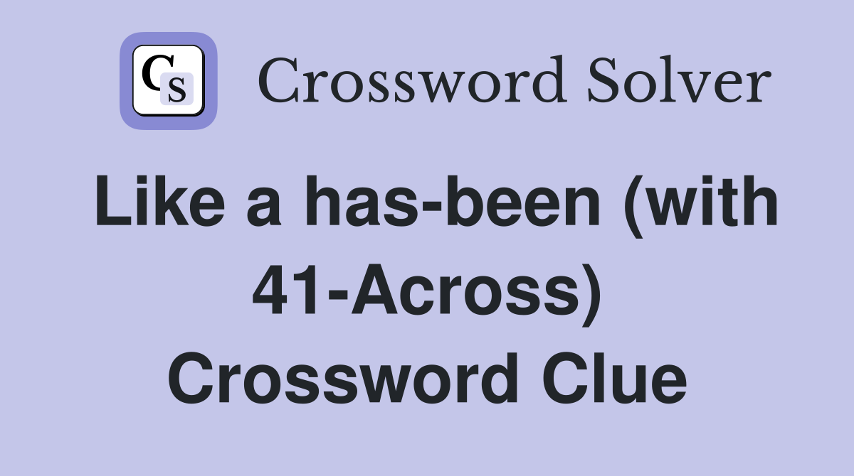 Like a has-been (with 41-Across) Crossword Clue