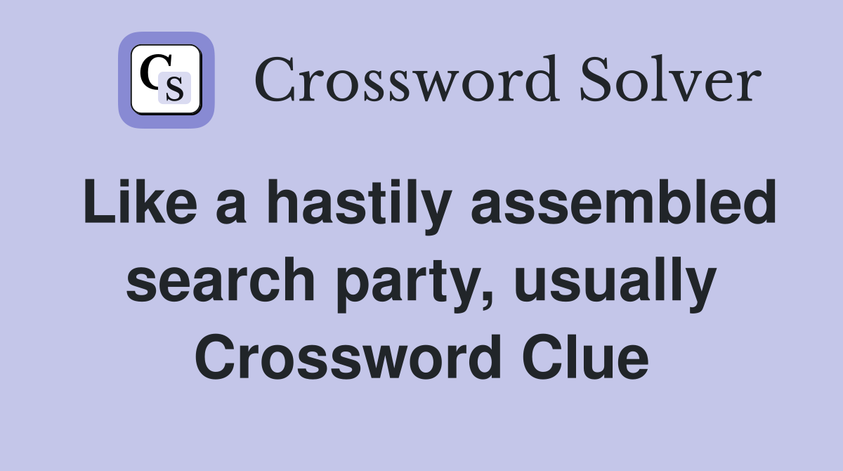 Like a hastily assembled search party, usually Crossword Clue