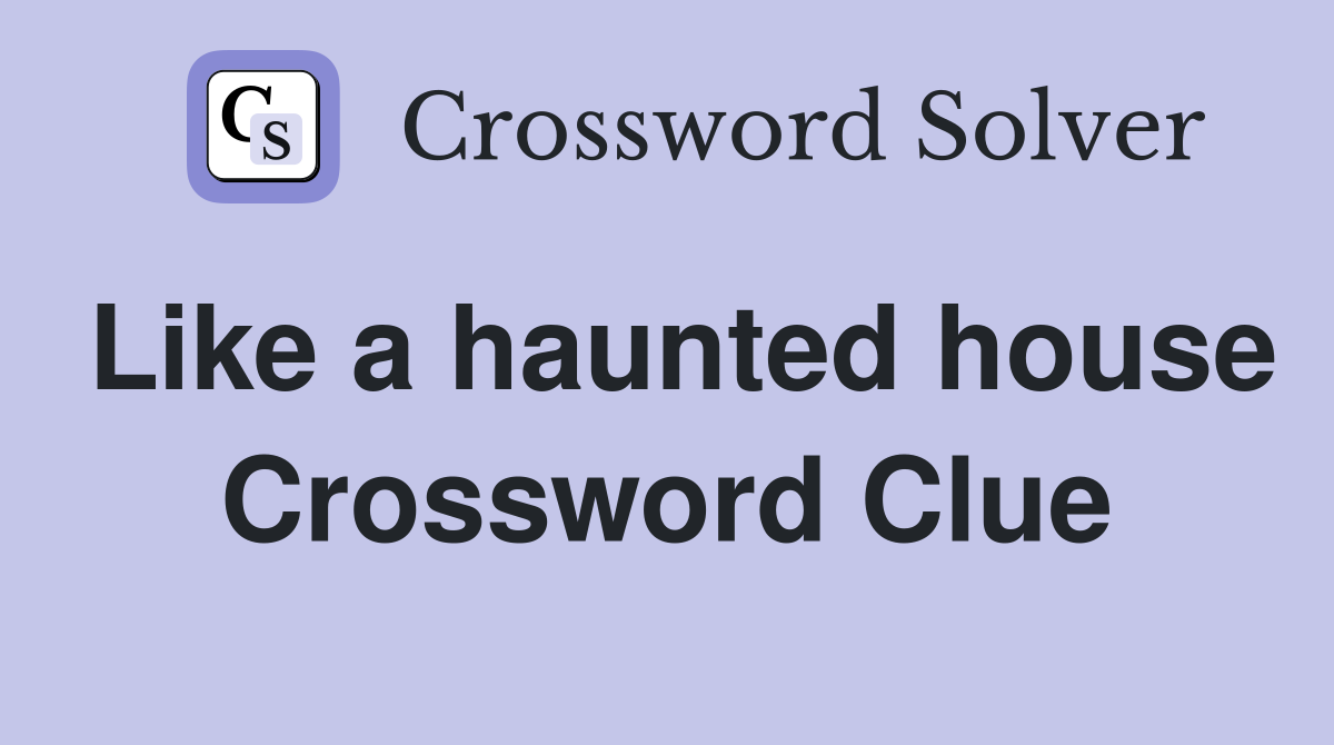 Like a haunted house Crossword Clue