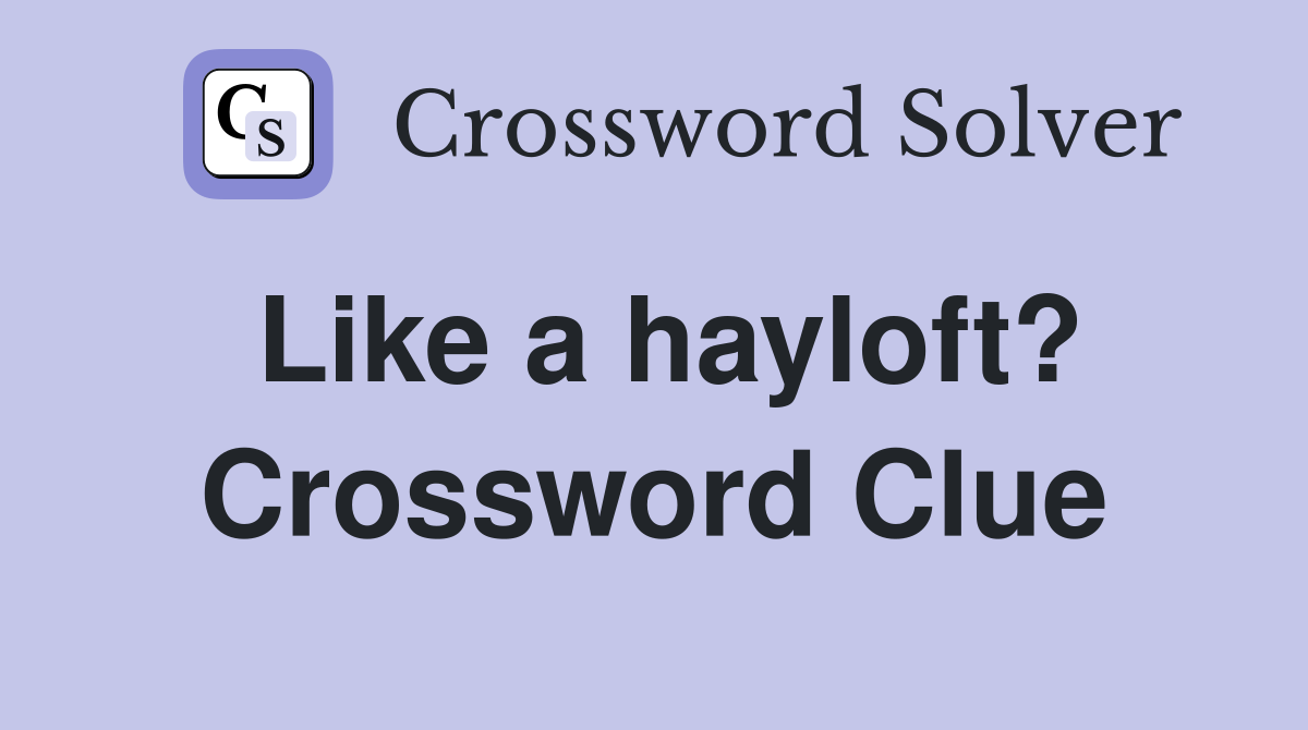 Like a hayloft? Crossword Clue