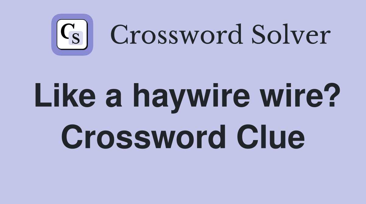 Like a haywire wire? Crossword Clue