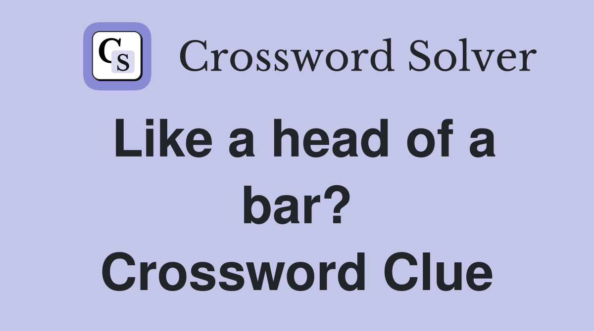 Like a head of a bar? Crossword Clue