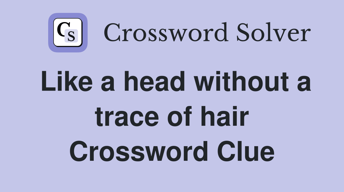 Like a head without a trace of hair Crossword Clue
