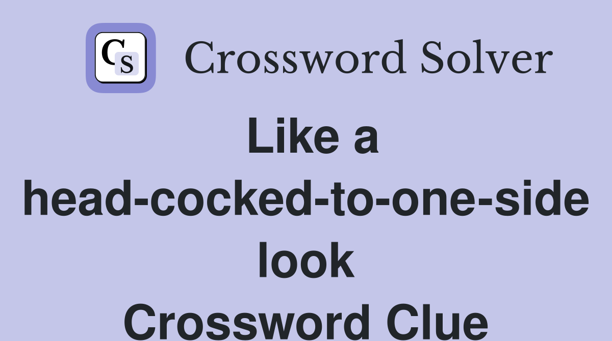 Like a head-cocked-to-one-side look Crossword Clue