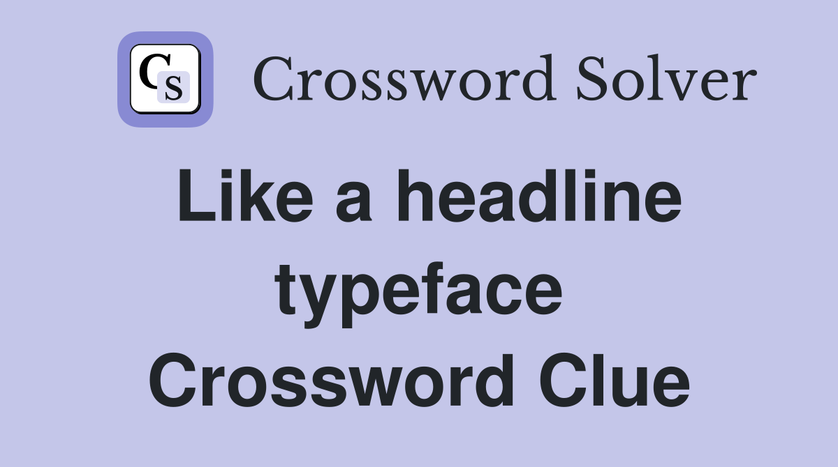 Like a headline typeface Crossword Clue