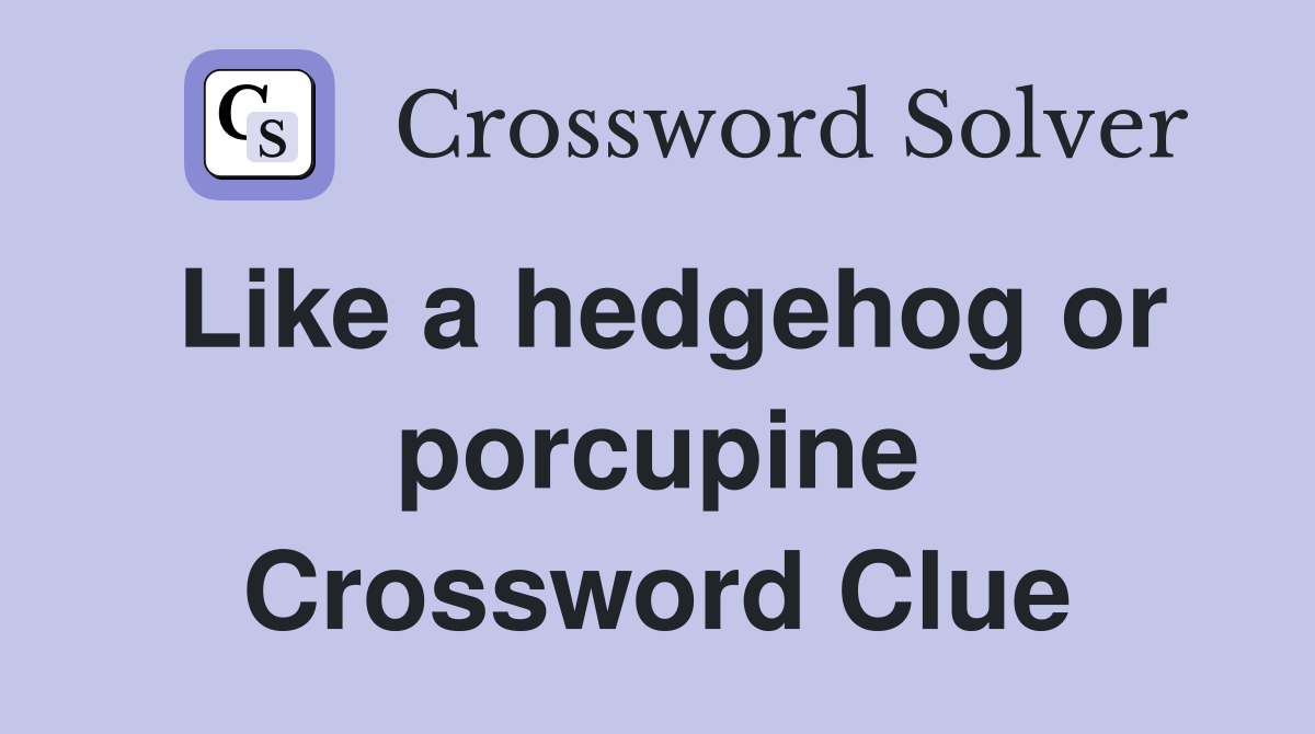 Like a hedgehog or porcupine Crossword Clue