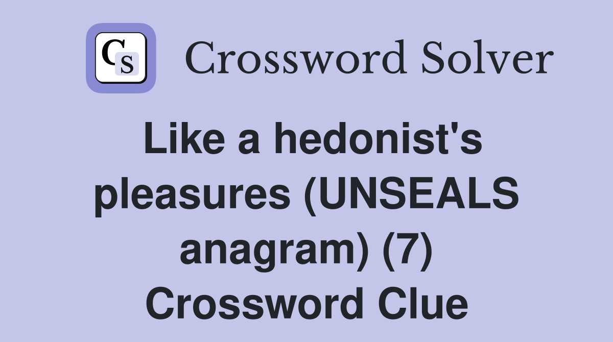 Like a hedonist's pleasures (UNSEALS anagram) (7) Crossword Clue