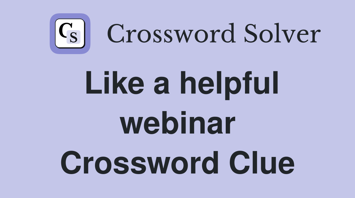 Like a helpful webinar Crossword Clue