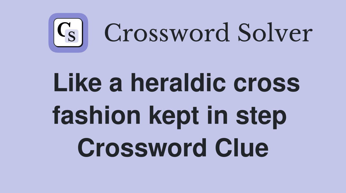 Like a heraldic cross fashion kept in step  Crossword Clue