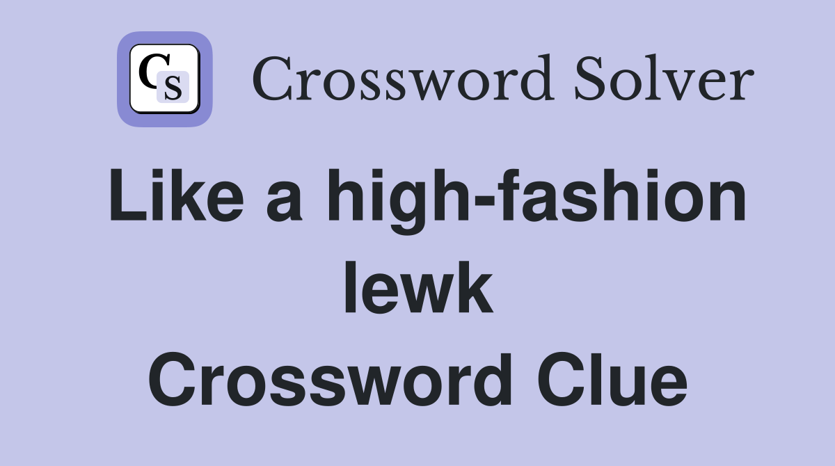 Like a high-fashion lewk Crossword Clue