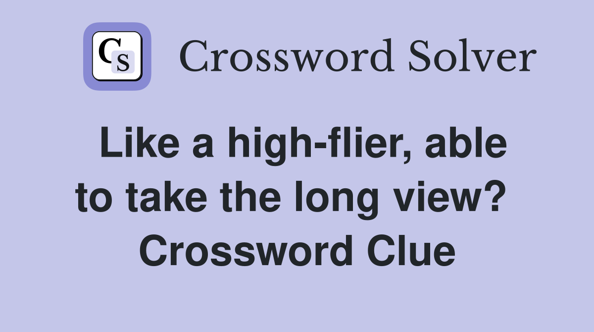 Like a high-flier, able to take the long view?  Crossword Clue