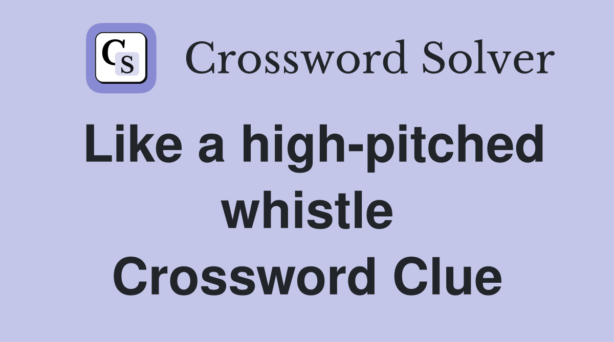 Like a high-pitched whistle Crossword Clue