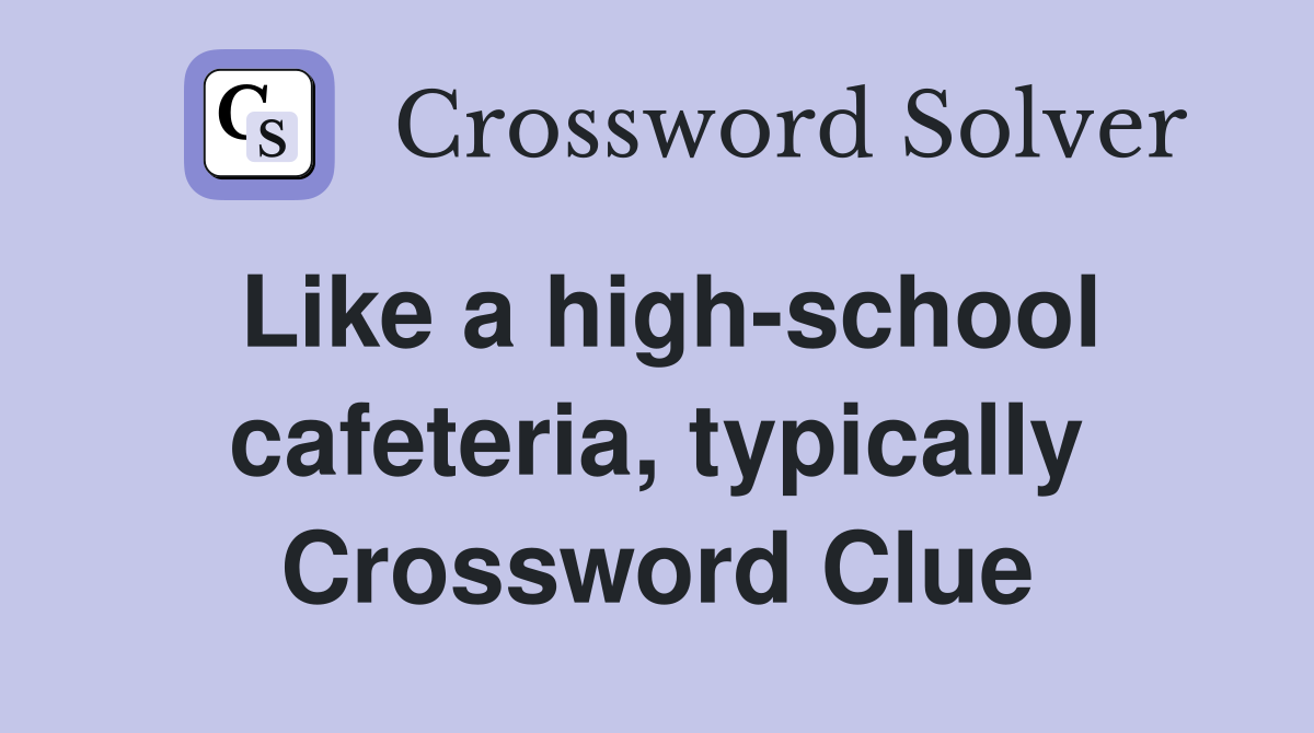 Like a high-school cafeteria, typically Crossword Clue