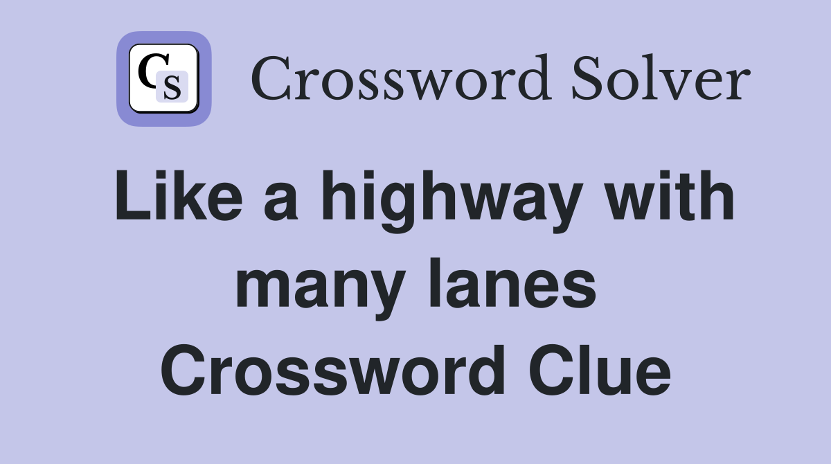 Like a highway with many lanes Crossword Clue