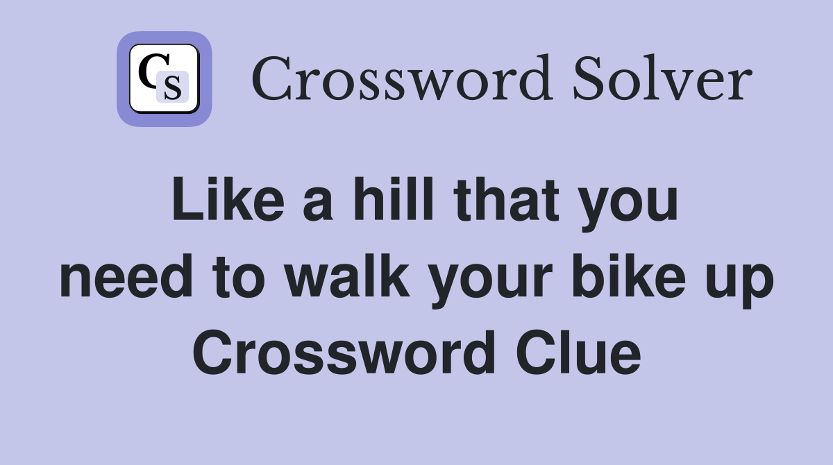 Like a hill that you need to walk your bike up Crossword Clue