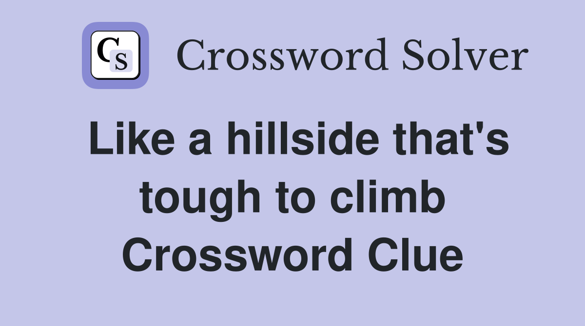 Like a hillside that's tough to climb Crossword Clue