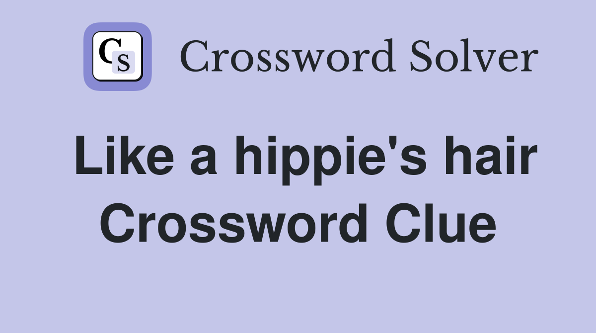 Like a hippie's hair Crossword Clue