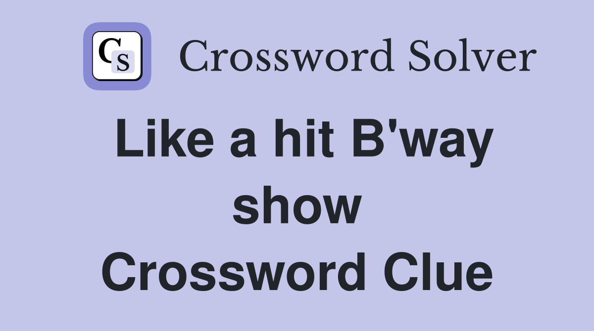 Like a hit B'way show Crossword Clue