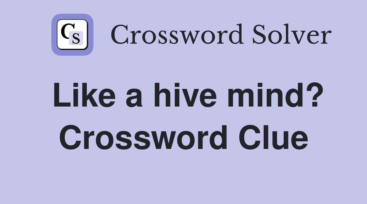 Like a hive mind? Crossword Clue