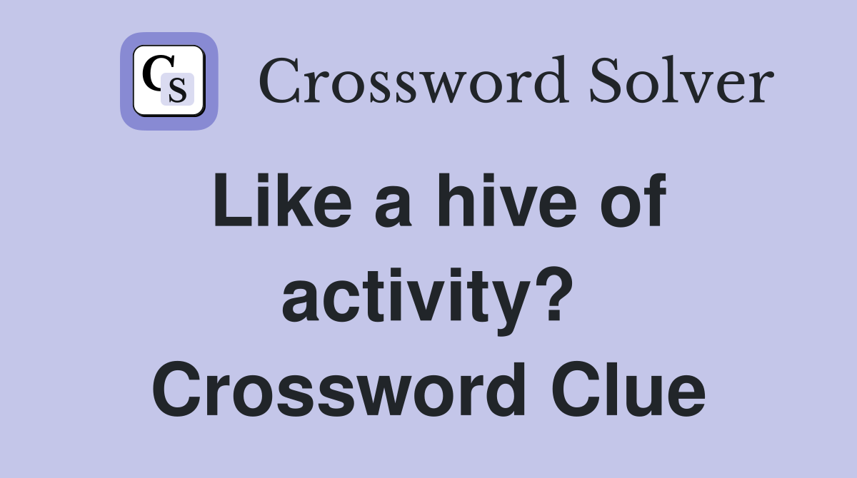 Like a hive of activity? Crossword Clue