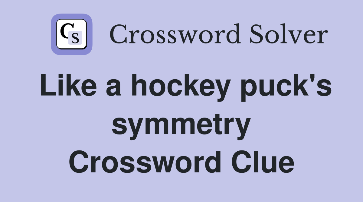 Like a hockey puck's symmetry Crossword Clue