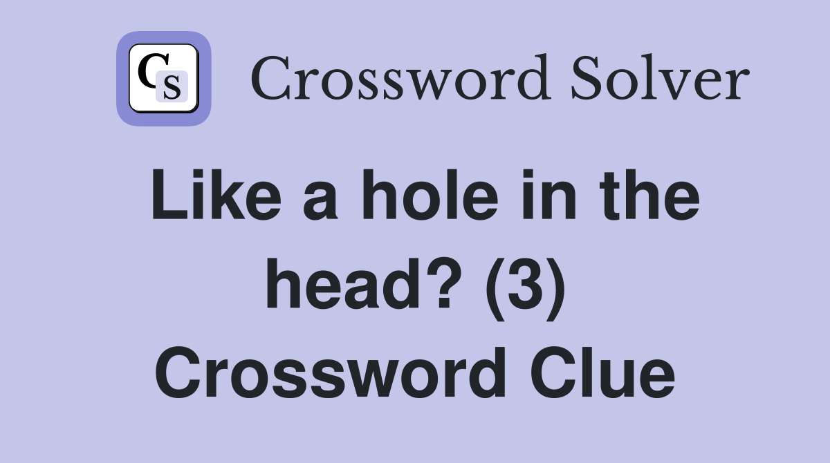 Like a hole in the head? (3) Crossword Clue
