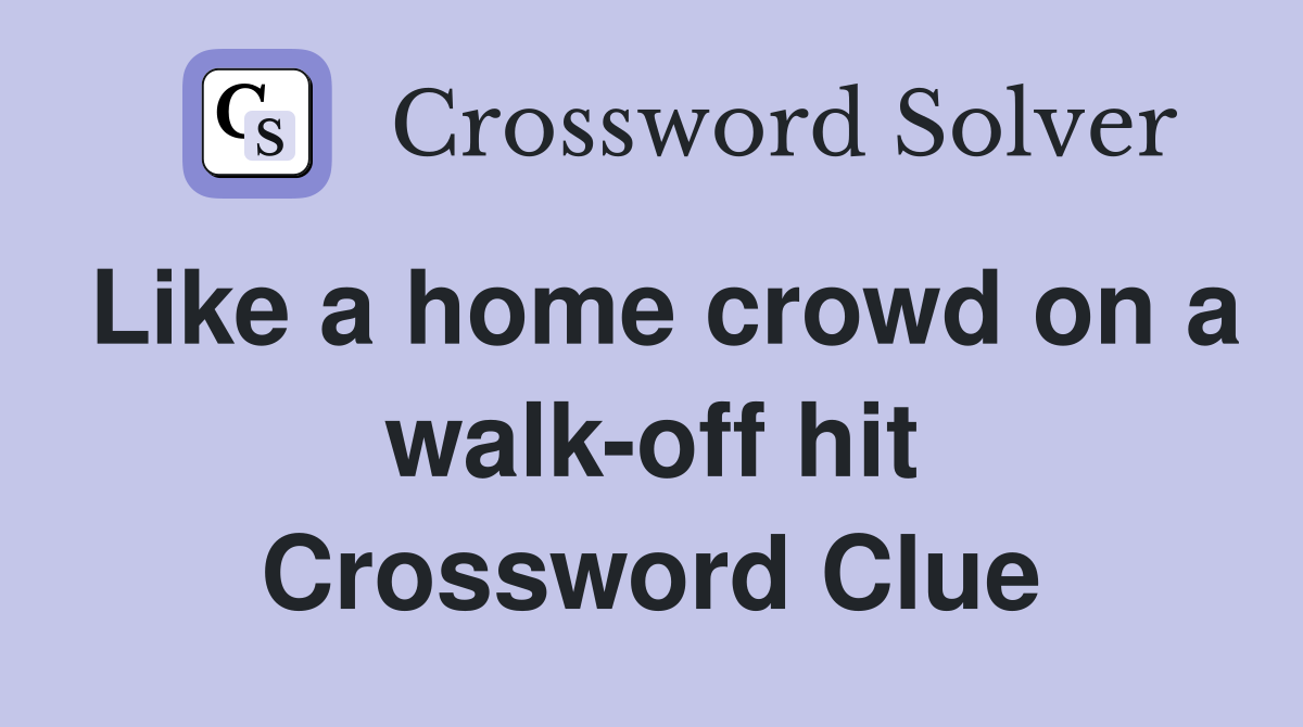 Like a home crowd on a walk-off hit Crossword Clue