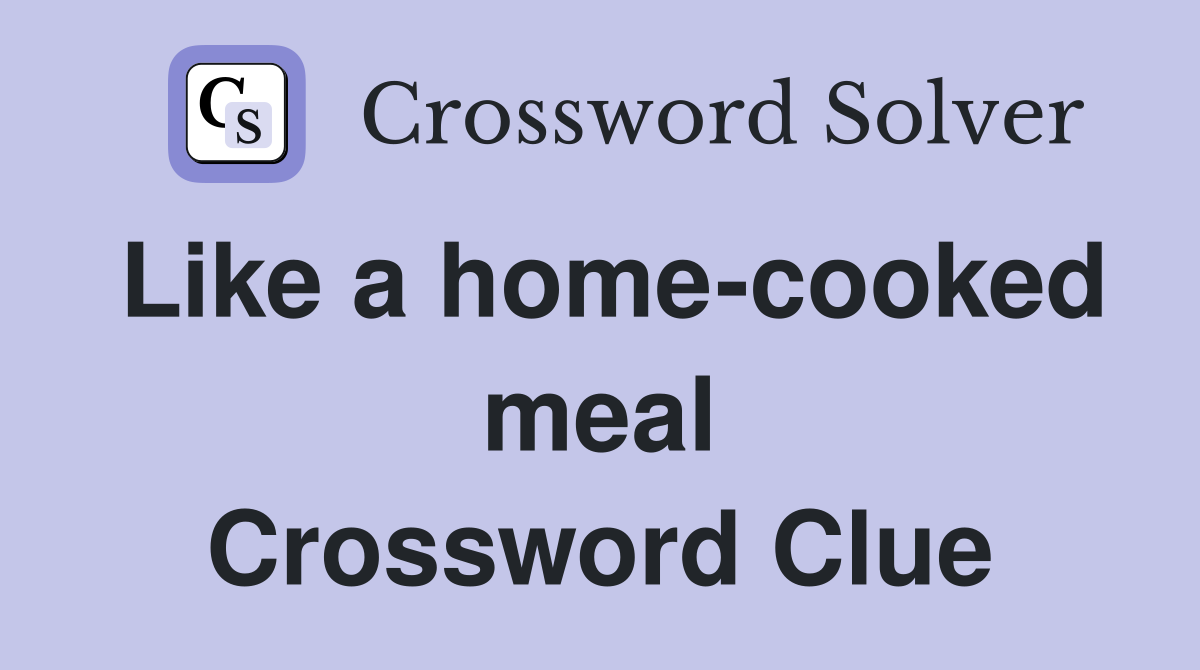 Like a home-cooked meal Crossword Clue