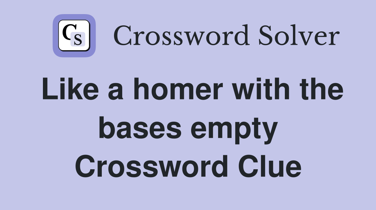 Like a homer with the bases empty Crossword Clue
