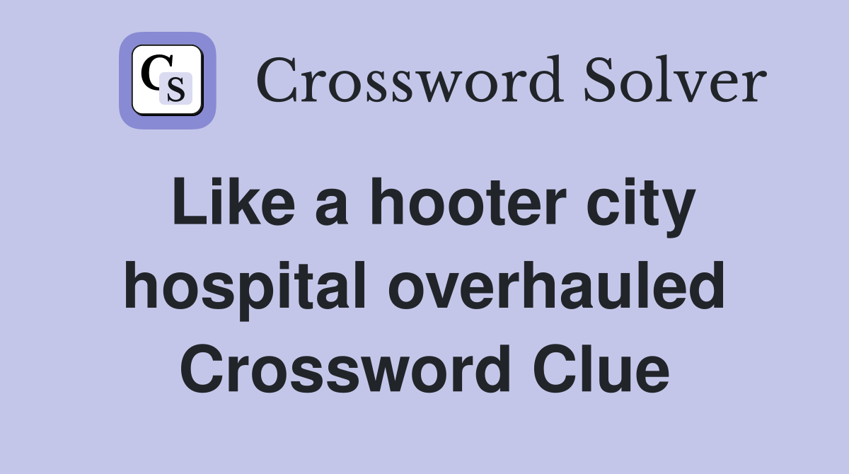 Like a hooter city hospital overhauled Crossword Clue