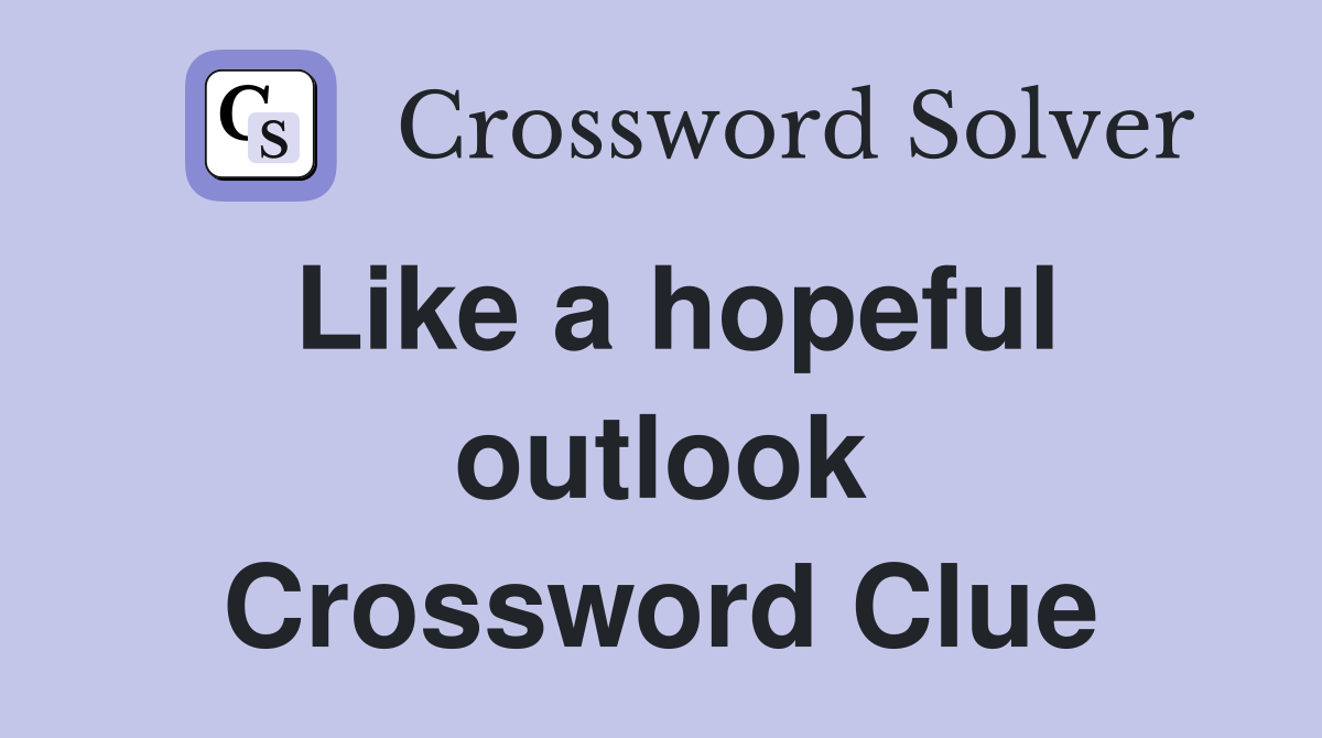 Like a hopeful outlook Crossword Clue