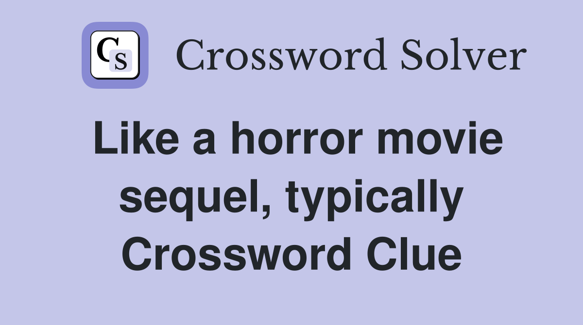Like a horror movie sequel, typically Crossword Clue