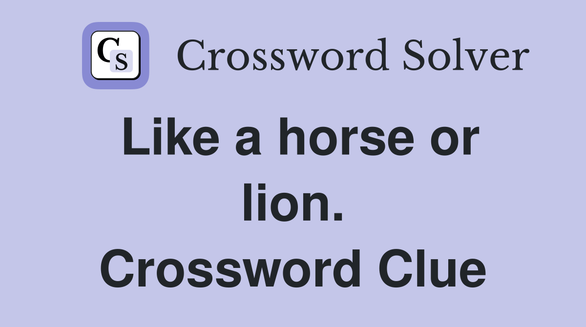 Like a horse or lion. Crossword Clue