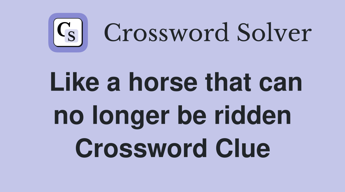 Like a horse that can no longer be ridden Crossword Clue