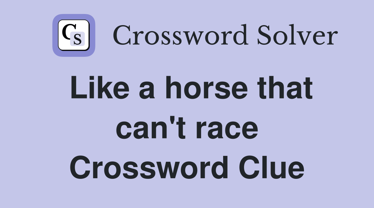 Like a horse that can't race Crossword Clue