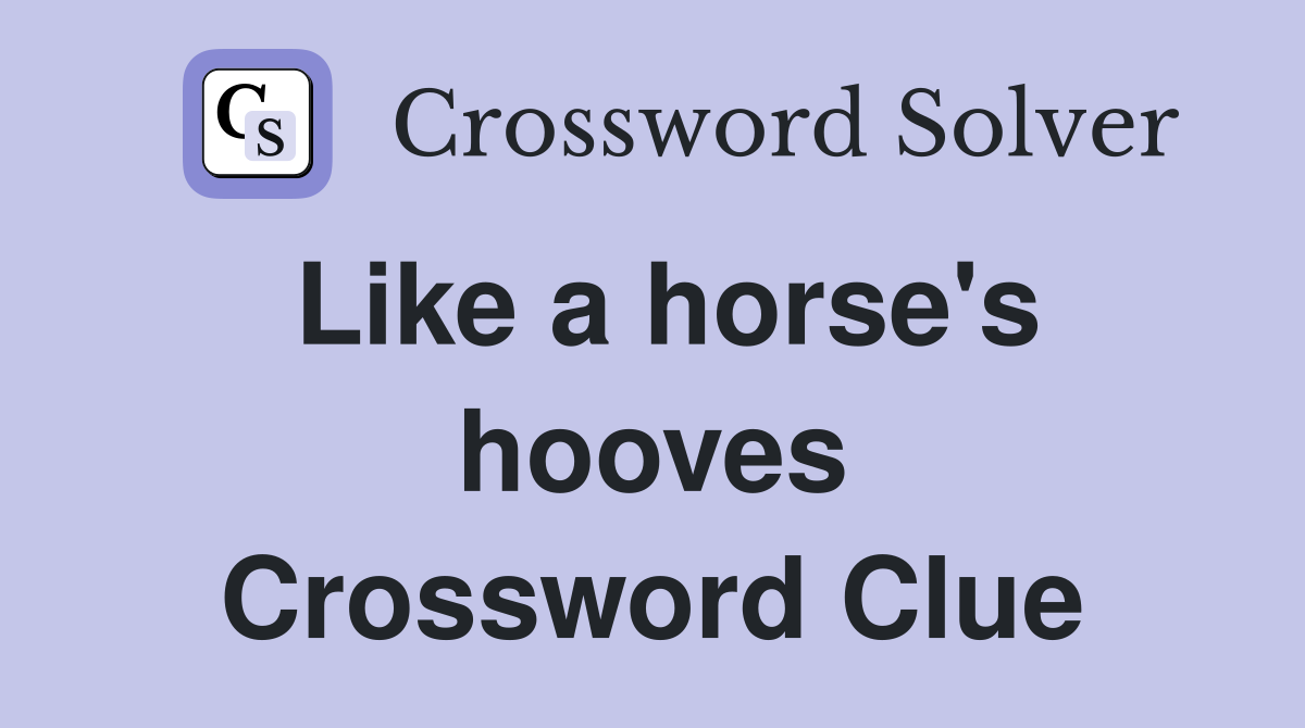 Like a horse's hooves Crossword Clue