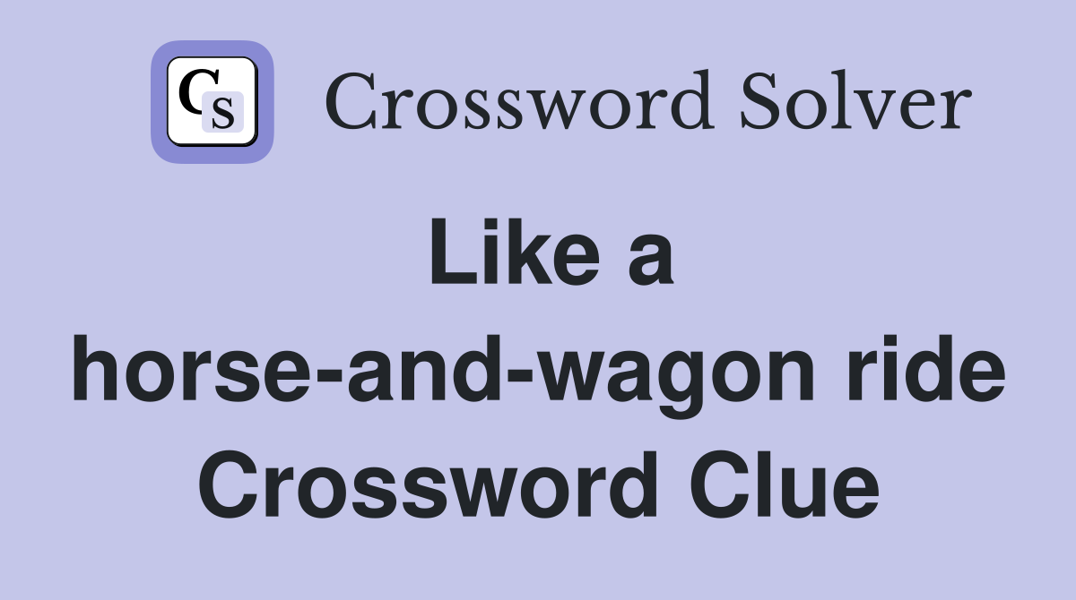 Like a horse-and-wagon ride Crossword Clue