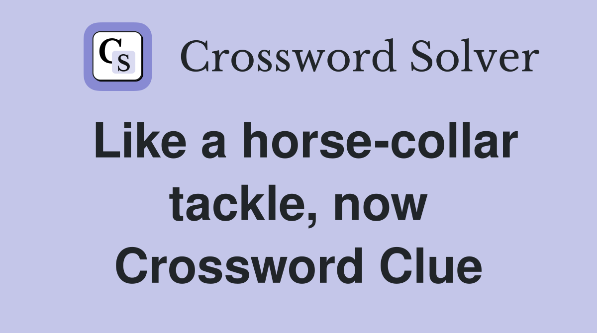 Like a horse-collar tackle, now Crossword Clue