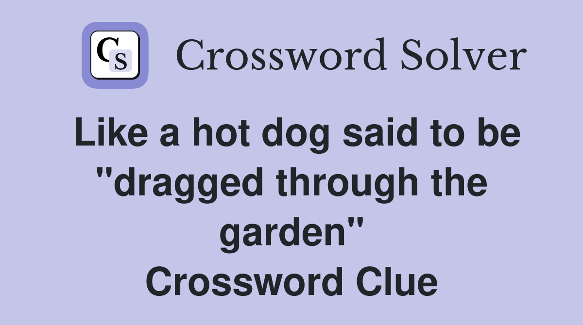 Like a hot dog said to be "dragged through the garden" Crossword Clue