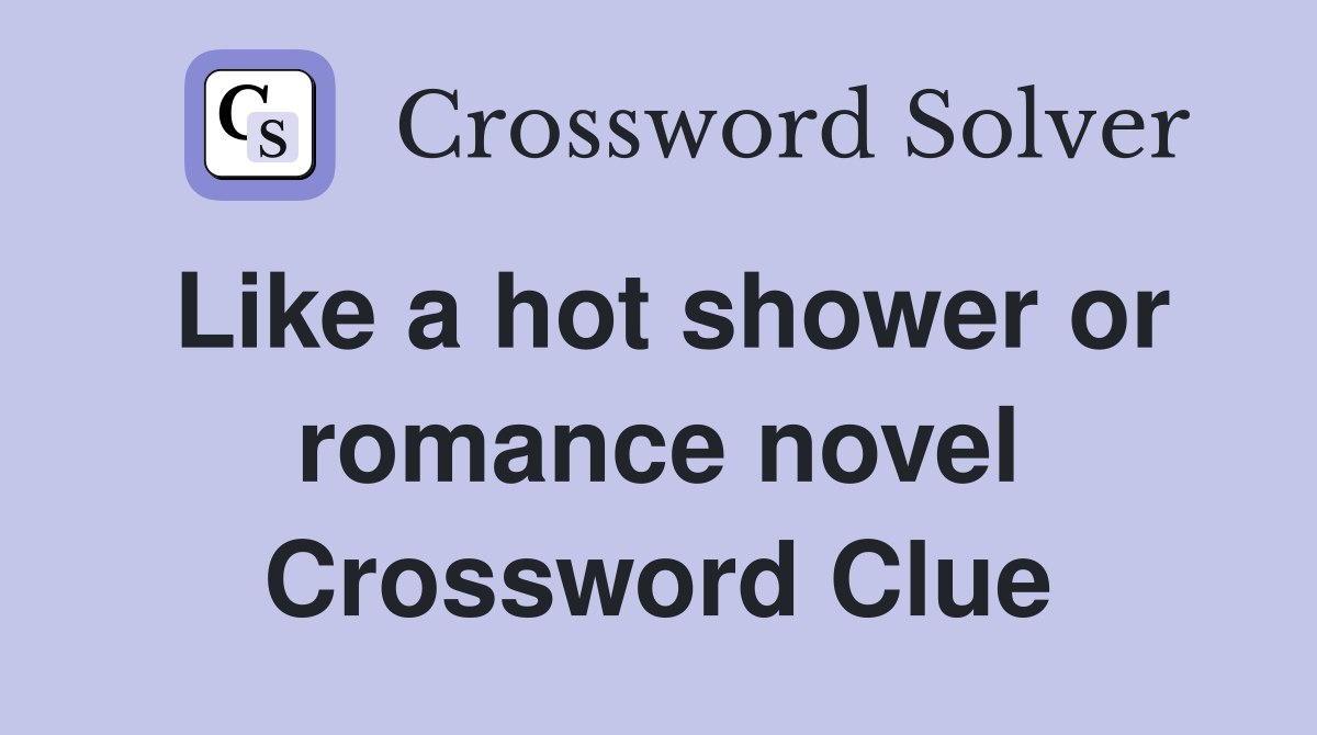 Like a hot shower or romance novel Crossword Clue