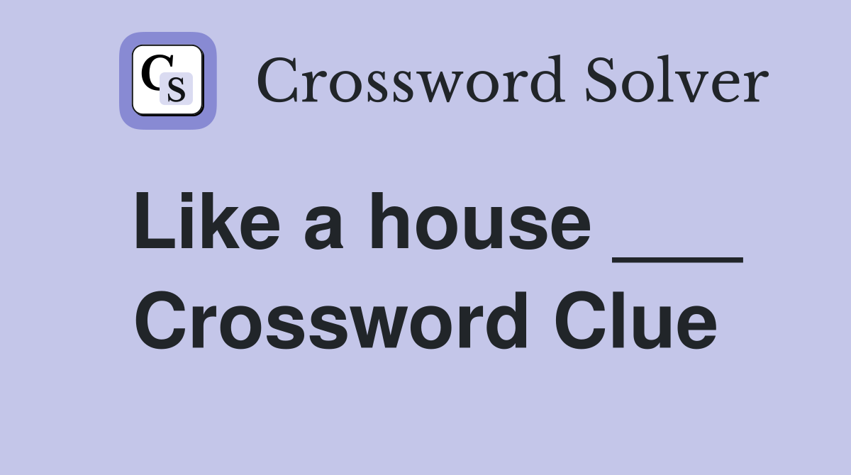 Like a house ___ Crossword Clue