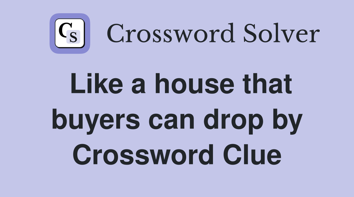 Like a house that buyers can drop by Crossword Clue
